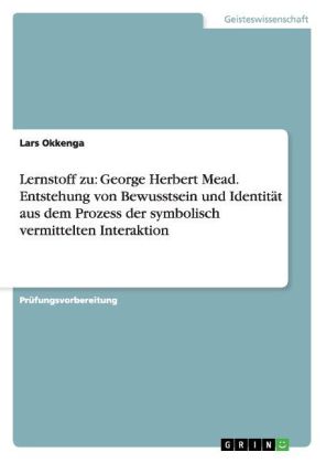 Lernstoff zu: George Herbert Mead. Entstehung von Bewusstsein und Identität aus dem Prozess der symbolisch vermittelten Interaktion