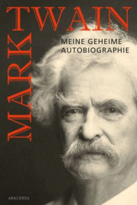 Mark Twain - Meine geheime Autobiographie