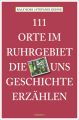 111 Orte im Ruhrgebiet, die uns Geschichte erzählen