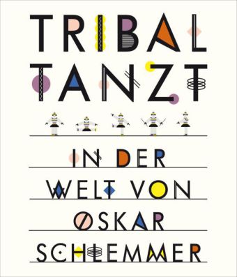 Tribal tanzt - In der Welt von Oskar Schlemmer