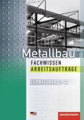 Metallbau Fachwissen, Arbeitsaufträge Lernfelder 9-13