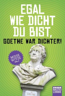 Egal wie dicht du bist, Goethe war Dichter!