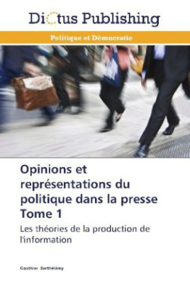 Opinions et représentations du politique dans la presse Tome 1