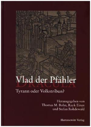 Vlad der Pfähler - Dracula. Tyrann oder Volkstribun?