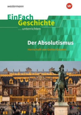 Der Absolutismus: Herrschaft von Gottes Gnaden