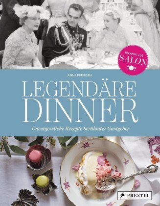 Legendäre Dinner: Unvergessliche Rezepte berühmter Gastgeber -