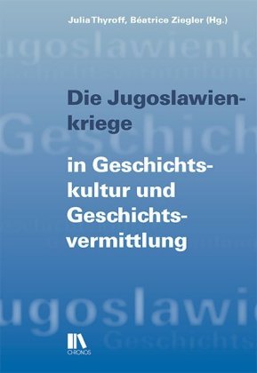 Die Jugoslawienkriege in Geschichtskultur und Geschichtsvermittlung