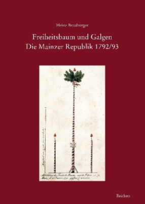 Freiheitsbaum und Galgen. Die Mainzer Republik 1792/93