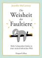 Die Weisheit der Faultiere - Mehr Gelassenheit finden in einer tierisch hektischen Welt