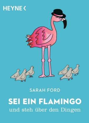 Sei ein Flamingo und steh über den Dingen