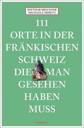 111 Orte in der Fränkischen Schweiz, die man gesehen haben muss