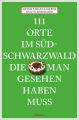 111 Orte im Südschwarzwald, die man gesehen haben muss