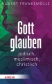 Gott glauben - jüdisch, muslimisch, christlich