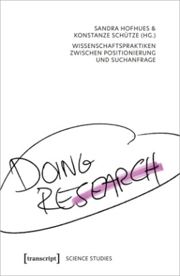 Doing Research - Wissenschaftspraktiken zwischen Positionierung und Suchanfrage