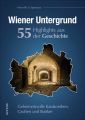 Wiener Untergrund. 55 Highlights aus der Geschichte