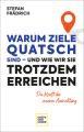 Warum Ziele Quatsch sind - und wie wir sie trotzdem erreichen