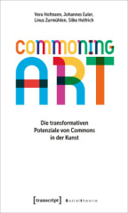 Commoning Art - Die transformativen Potenziale von Commons in der Kunst