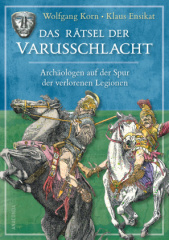 Das Rätsel der Varusschlacht. Archäologen auf der Spur der verlorenen Legionen