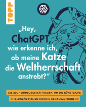 "Hey, ChatGPT, wie erkenne ich, ob meine Katze die Weltherrschaft anstrebt?"