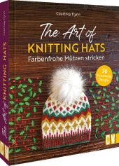 The Art of Knitting Hats - Farbenfrohe Mützen stricken