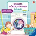 Spielen, Hören, Staunen: Zuhause. Ein Sound-Spielbuch ohne Batterie und Elektronik