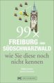 99 x Freiburg und Südschwarzwald wie Sie diese noch nicht kennen