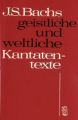 Johann Sebastian Bachs geistliche und weltliche Kantatentexte