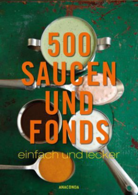 500 Saucen und Fonds - einfach und lecker