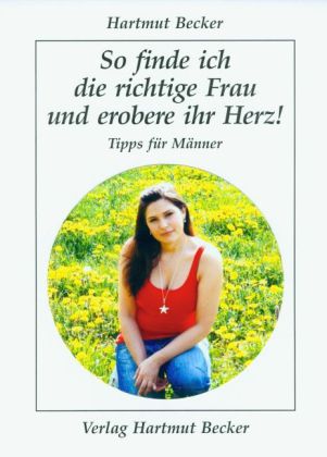 So finde ich die richtige Frau und erobere ihr Herz!