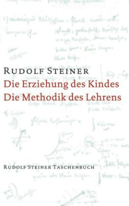 Die Erziehung des Kindes vom Gesichtspunkte der Geisteswissenschaft / Die Methodik des Lehrens und die Lebensbedingungen des Erziehens